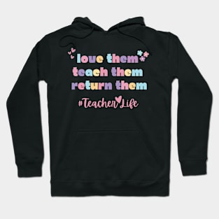 Love Them Teach Them Return Them teacher life Hoodie